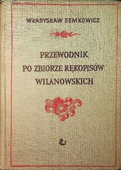 Przewodnik po zbiorze rękopisów Wilanowskich Semkowicz Władysław