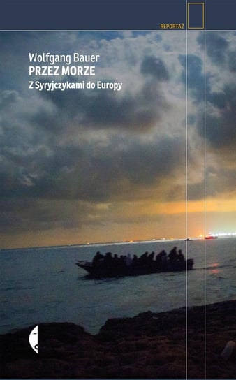 Przez morze. Z Syryjczykami do Europy Bauer Wolfgang