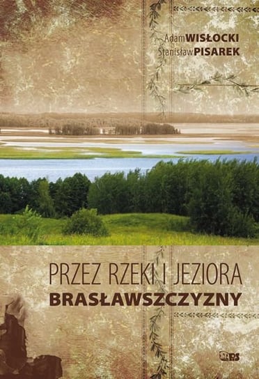 Przez rzeki i jeziora Brasławszczyzny Pisarek Stanisław, Wisłocki Adam