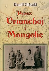 Przez Urianchaj i Mongolię. Wspomnienia z lat 1920-1921 Giżycki Kamil