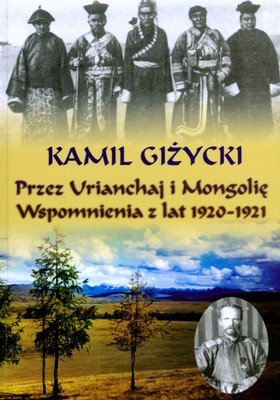 Przez Urianchaj i Mongolię. Wspomnienia z lat 1920-1921 Giżycki Kamil