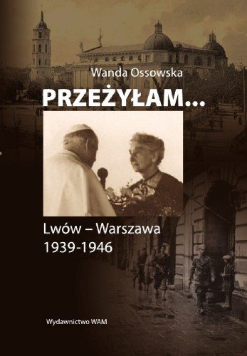 Przeżyłam... Lwów - Warszawa 1939-1946 Ossowska Wanda