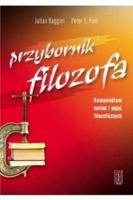 Przybornik Filozofa Kompendium Metod i Pojęć  Filozoficznych Baggini Julian, Fosl Peter S.