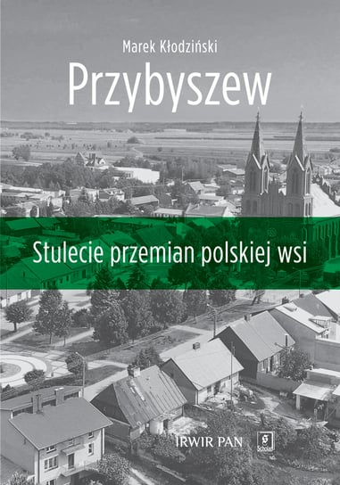 Przybyszew. Stulecie przemian polskiej wsi Kłodziński Marek