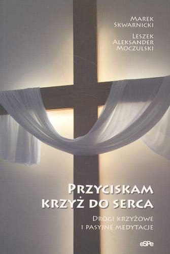 Przyciskam Krzyż do Serca Skwarnicki Marek, Moczulski Leszek Aleksander