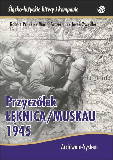 Przyczółek Łęknica Muskau 1945 Primke Robert, Szczerepa Maciej, Zweifler Jacek