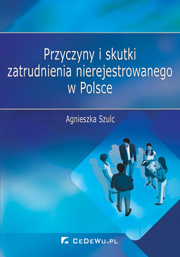 Przyczyny i skutki zatrudnienia nierejestrowanego w Polsce Szulc Agnieszka