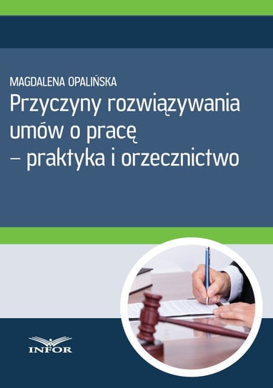 Przyczyny rozwiązywania umów o pracę - praktyka i orzecznictwo Opalińska Magdalena