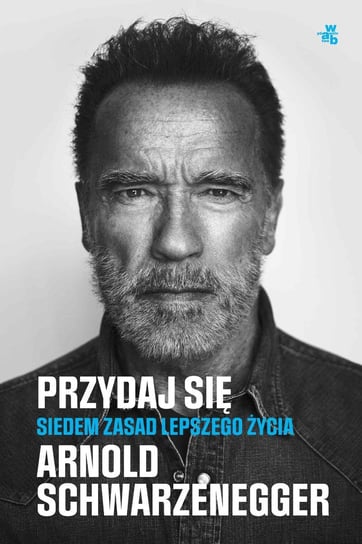 Przydaj się. Siedem zasad lepszego życia Arnold Schwarzenegger