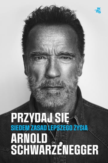 Przydaj się. Siedem zasad lepszego życia Schwarzenegger Arnold