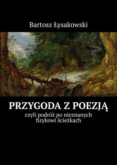 Przygoda z poezją, czyli podróż po nieznanych fizykowi ścieżkach Łysakowski Bartosz