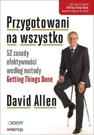 Przygotowani na wszystko. 52 zasady efektywności według metody Getting Things Done Allen David