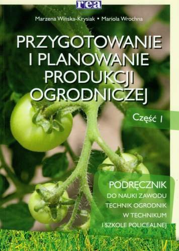 Przygotowanie i planowanie produkcji ogrodniczej. Część 1 Wińska-Krysiak Marzena, Wrochna Mariola