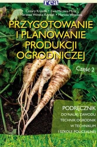 Przygotowanie i planowanie produkcji ogrodniczej. Część 2 Krysiak Cezary, Mirzwa-Mróz Ewa, Wińska-Krysiak Marzena