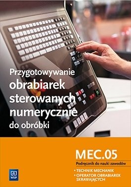 Przygotowywanie obrabiarek sterowanych numerycznie do obróbki MEC.05. Podręcznik do nauki zawodów. Technik mechanik, operator obrabiarek skrawających Figurski Janusz