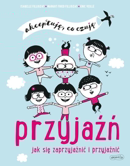 Przyjaźń. Jak się zaprzyjaźnić i przyjaźnić. Akceptuję, co czuję Filliozat Isabelle, Filliozat-Fried Margot, Veille Eric
