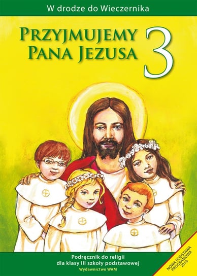 Przyjmujemy Pana Jezusa 3. Religia. Podręcznik. Szkoła podstawowa Kubik Władysław