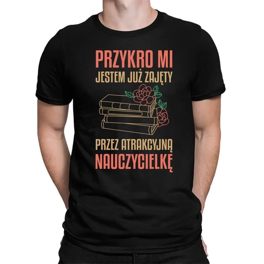 Przykro mi - jestem już zajęty przez atrakcyjną nauczycielkę - męska koszulka na prezent dla męża Koszulkowy