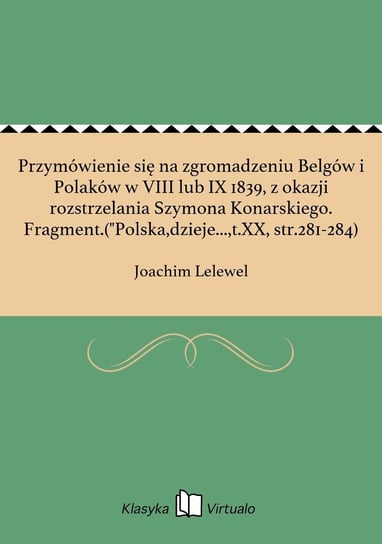 Przymówienie się na zgromadzeniu Belgów i Polaków w VIII lub IX 1839, z okazji rozstrzelania Szymona Konarskiego. Fragment.("Polska,dzieje..., tom 20, str.281-284) - ebook epub Lelewel Joachim