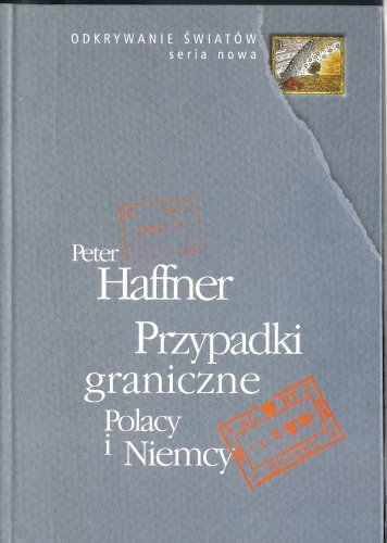 Przypadki Graniczne. Polacy i Niemcy Haffner Peter