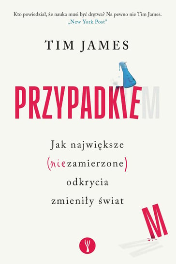 Przypadkiem. Jak największe (niezamierzone) odkrycia zmieniły świat James Tim