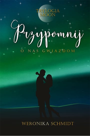 Przypomnij o nas gwiazdom. Trylogia Moon. Tom 3 - ebook epub Schmidt Weronika