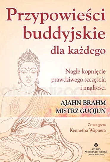 Przypowieści buddyjskie dla każdego. Nagłe kopnięcie prawdziwego szczęścia i mądrości Brahm Ajahn, Mistrz Guojun