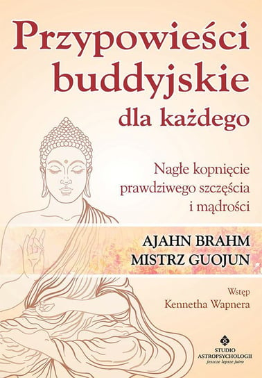 Przypowieści buddyjskie dla każdego. Nagłe kopnięcie prawdziwego szczęścia i mądrości Brahm Ajahn