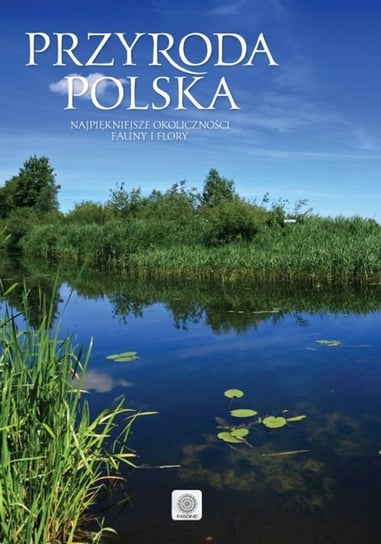 Przyroda polska. Najpiękniejsze okoliczności fauny i flory Opracowanie zbiorowe