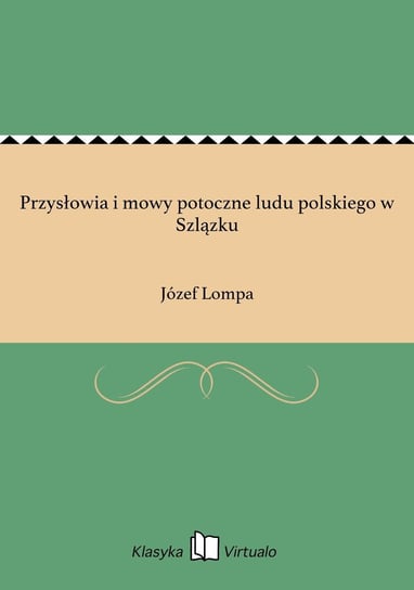 Przysłowia i mowy potoczne ludu polskiego w Szlązku Lompa Józef