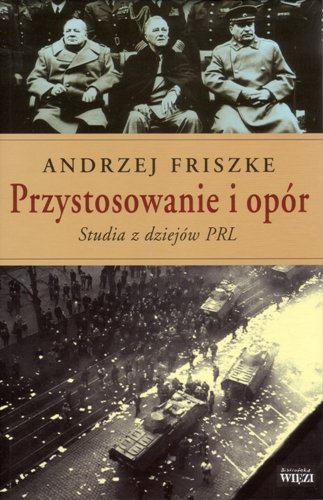Przystosowanie i Opór. Studia z Dziejów PRL Friszke Andrzej