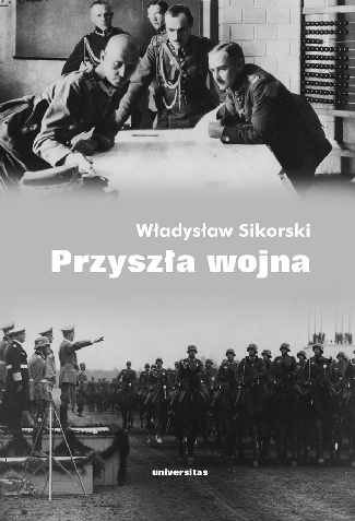 Przyszła wojna. Jej możliwości i charakter oraz związane z nim zagadnienia obrony kraju Sikorski Władysław