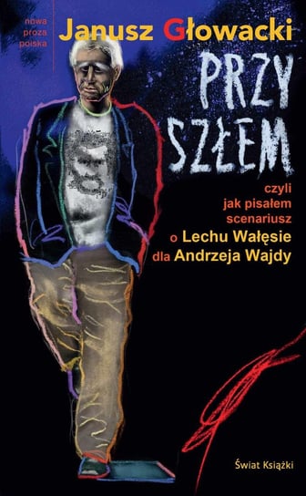 Przyszłem czyli jak pisałem scenariusz o Lechu Wałęsie dla Andrzeja Wajdy Głowacki Janusz