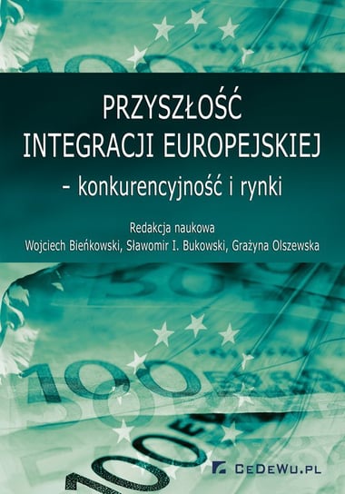 Przyszłość integracji europejskiej – konkurencyjność i rynki Bieńkowski Wojciech, Bukowski Sławomir I., Olszewska Grażyna