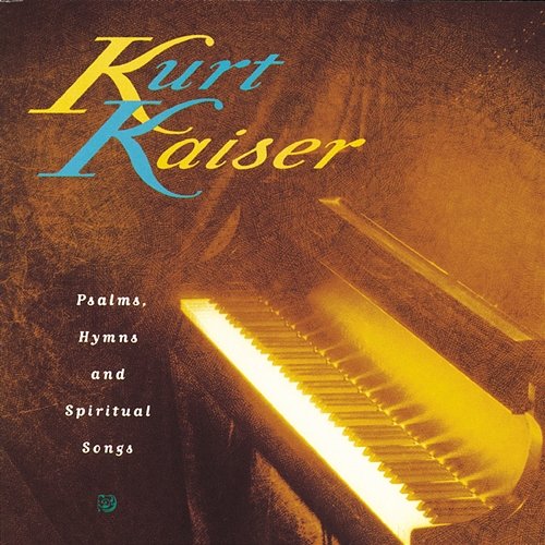 Psalms, Hymns & Spiritual Song Kurt Kaiser