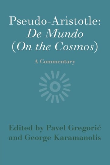 Pseudo-Aristotle. De Mundo (On the Cosmos). A Commentary Opracowanie zbiorowe