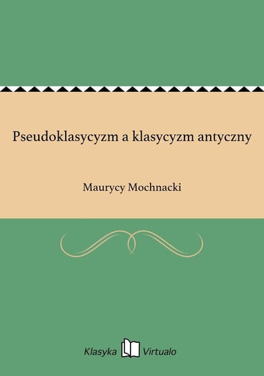 Pseudoklasycyzm a klasycyzm antyczny Mochnacki Maurycy