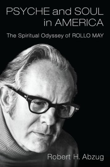 Psyche and Soul in America: The Spiritual Odyssey of Rollo May Opracowanie zbiorowe