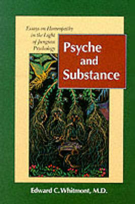 Psyche and Substance: Essays on Homeopathy in the Light of Jungian Psychology Whitmont Edward C.