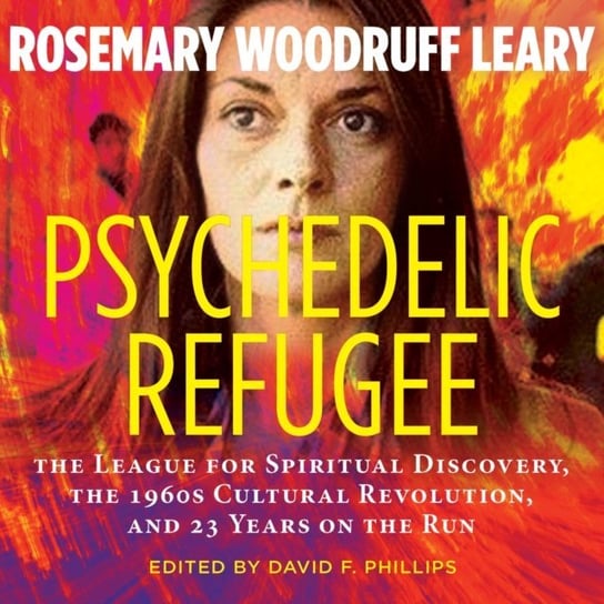 Psychedelic Refugee Phillips David, Rosemary Woodruff Leary