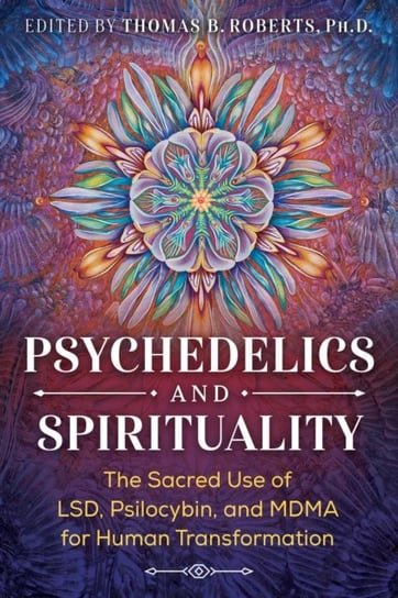 Psychedelics and Spirituality: The Sacred Use of LSD, Psilocybin, and MDMA for Human Transformation Opracowanie zbiorowe
