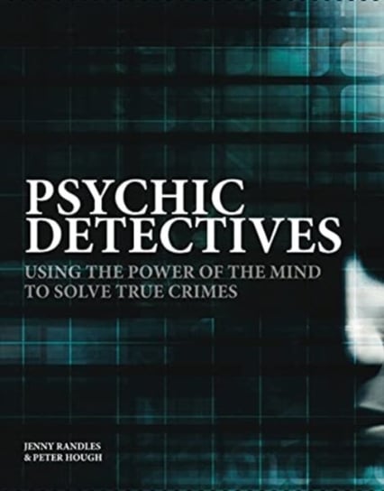 Psychic Detectives: Using the Power of the MInd to Solve True Crimes Opracowanie zbiorowe