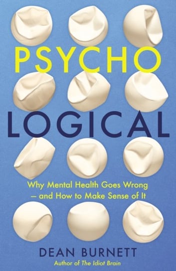 Psycho-Logical: Why Mental Health Goes Wrong - and How to Make Sense of It Burnett Dean