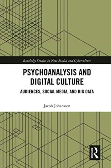 Psychoanalysis and Digital Culture: Audiences, Social Media, and Big Data Jacob Johanssen