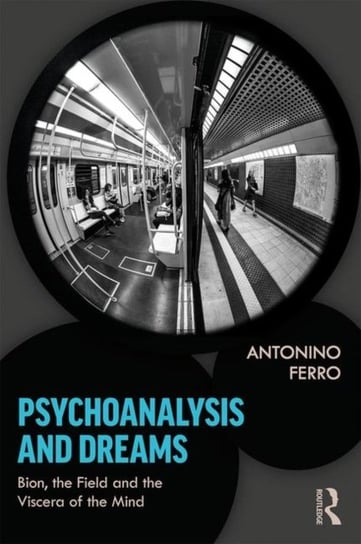 Psychoanalysis and Dreams: Bion, the Field and the Viscera of the Mind Opracowanie zbiorowe