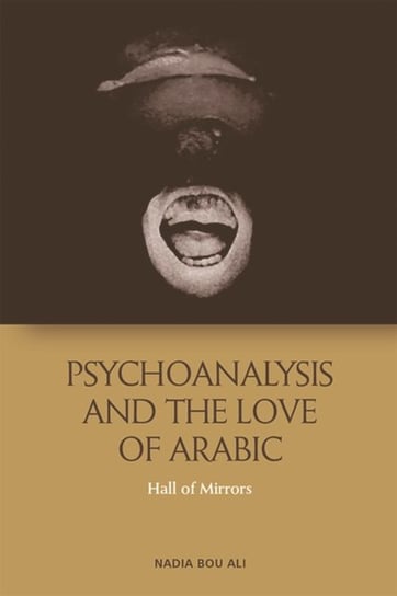 Psychoanalysis and the Love of Arabic: Hall of Mirrors Nadia Bou Ali
