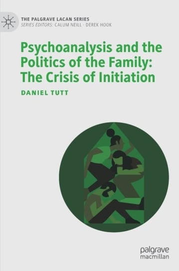 Psychoanalysis and the Politics of the Family: The Crisis of Initiation Daniel Tutt