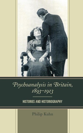 Psychoanalysis in Britain, 1893-1913 Kuhn Philip
