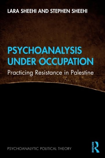 Psychoanalysis Under Occupation: Practicing Resistance in Palestine Opracowanie zbiorowe