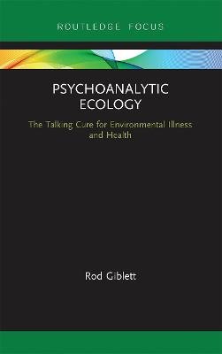 Psychoanalytic Ecology: The Talking Cure for Environmental Illness and Health Rod Giblett